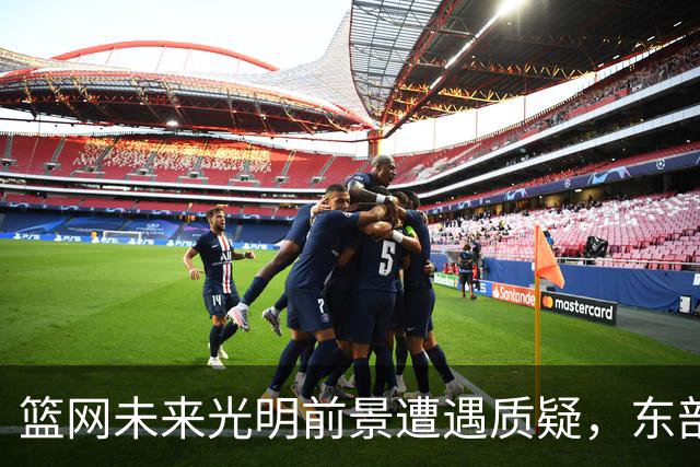 篮网未来光明前景遭遇质疑，东部位置成悬念